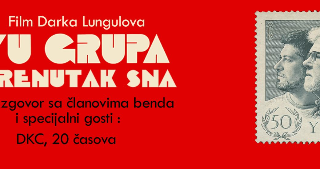 Specijalni gosti i razgovori posle projekcija filma „Yu Grupa – Trenutak sna“ Darka Lungulova